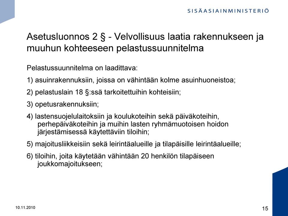 koulukoteihin sekä päiväkoteihin, perhepäiväkoteihin ja muihin lasten ryhmämuotoisen hoidon järjestämisessä käytettäviin tiloihin; 5)