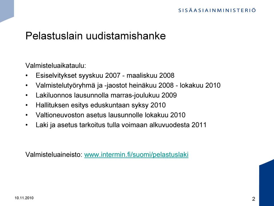 2009 Hallituksen esitys eduskuntaan syksy 2010 Valtioneuvoston asetus lausunnolle lokakuu 2010 Laki ja