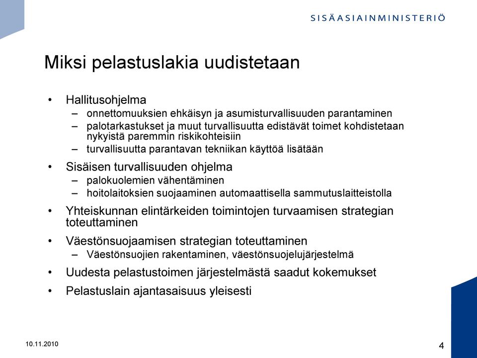 hoitolaitoksien suojaaminen automaattisella sammutuslaitteistolla Yhteiskunnan elintärkeiden toimintojen turvaamisen strategian toteuttaminen Väestönsuojaamisen