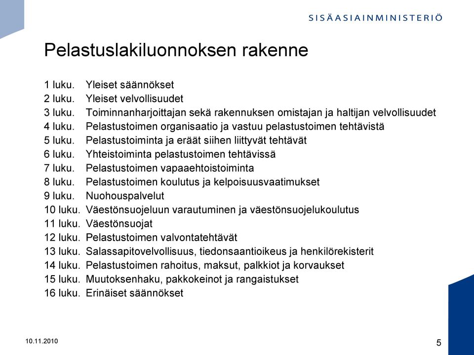 Pelastustoimen vapaaehtoistoiminta 8 luku. Pelastustoimen koulutus ja kelpoisuusvaatimukset 9 luku. Nuohouspalvelut 10 luku. Väestönsuojeluun varautuminen ja väestönsuojelukoulutus 11 luku.