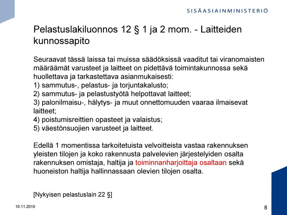 asianmukaisesti: 1) sammutus-, pelastus- ja torjuntakalusto; 2) sammutus- ja pelastustyötä helpottavat laitteet; 3) palonilmaisu-, hälytys- ja muut onnettomuuden vaaraa ilmaisevat laitteet; 4)