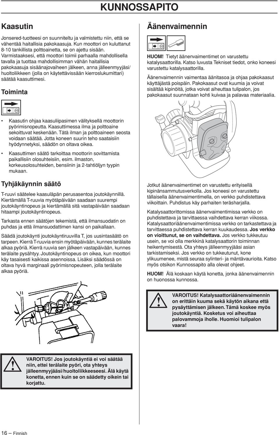 käytettävissään kierroslukumittari) säätää kaasuttimesi. Toiminta Äänenvaimennin HUOM Tietyt äänenvaimentimet on varustettu katalysaattorilla.