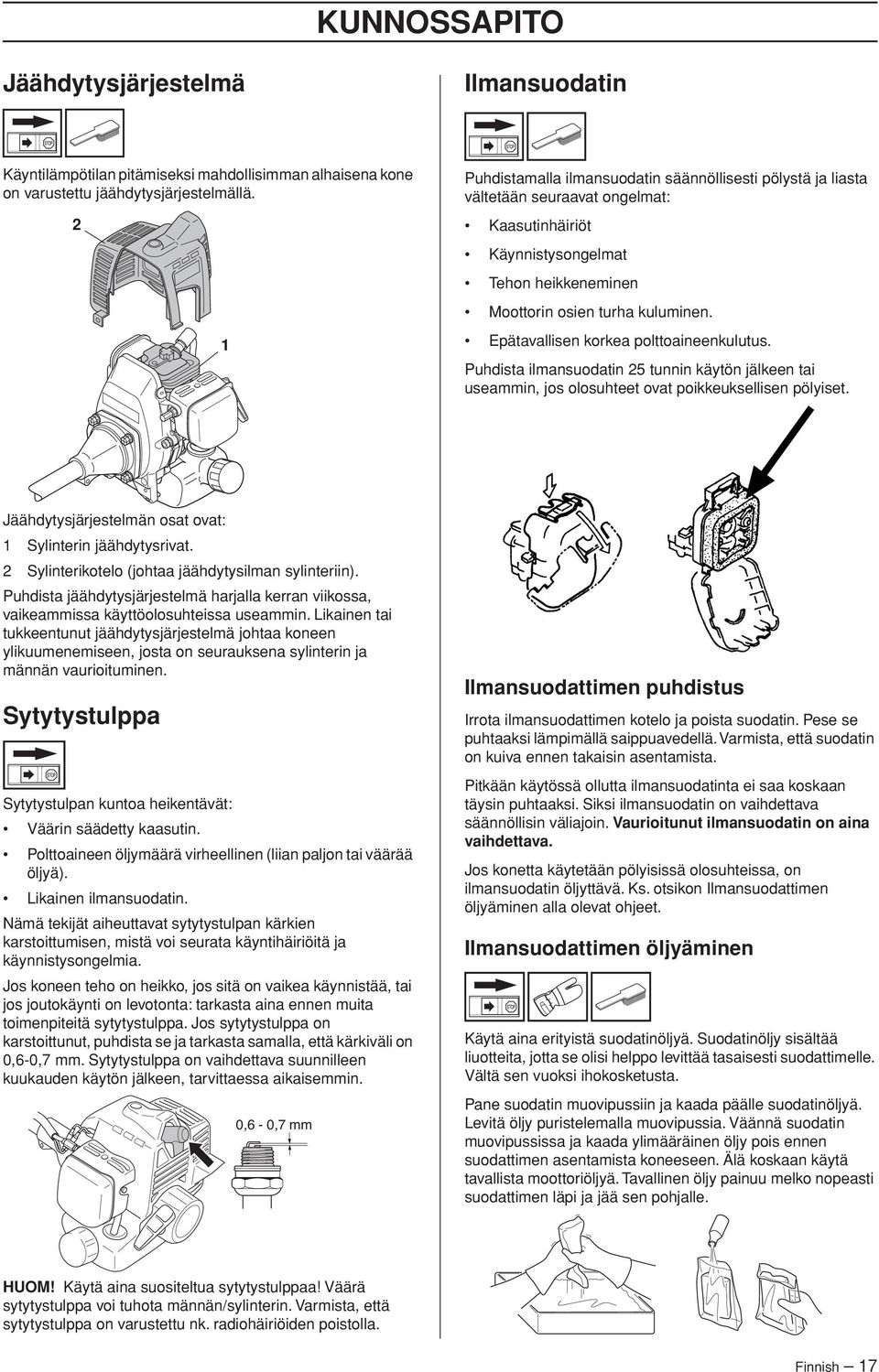 Epätavallisen korkea polttoaineenkulutus. Puhdista ilmansuodatin 25 tunnin käytön jälkeen tai useammin, jos olosuhteet ovat poikkeuksellisen pölyiset.