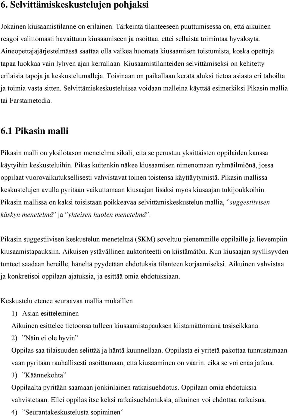 Aineopettajajärjestelmässä saattaa olla vaikea huomata kiusaamisen toistumista, koska opettaja tapaa luokkaa vain lyhyen ajan kerrallaan.