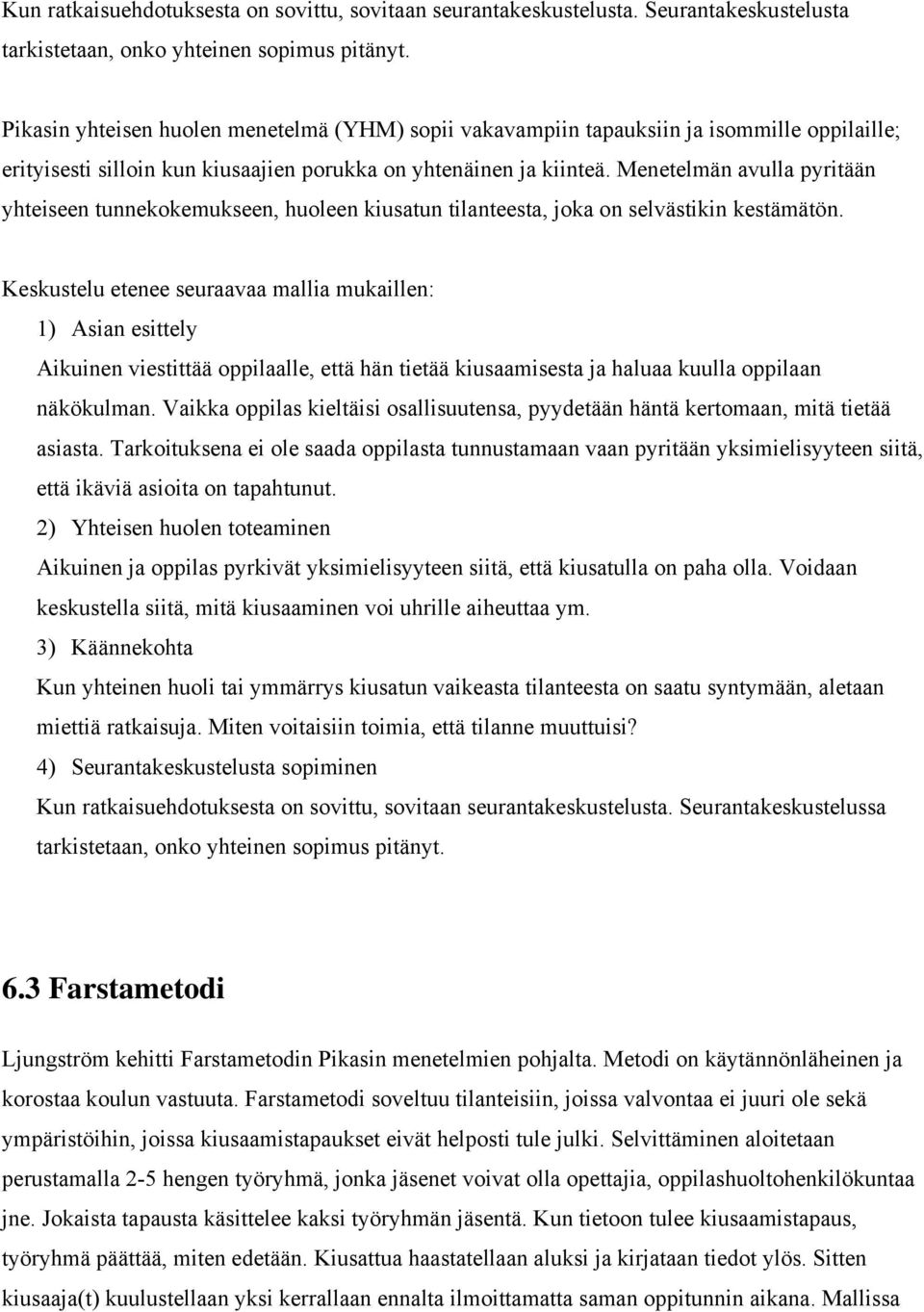 Menetelmän avulla pyritään yhteiseen tunnekokemukseen, huoleen kiusatun tilanteesta, joka on selvästikin kestämätön.