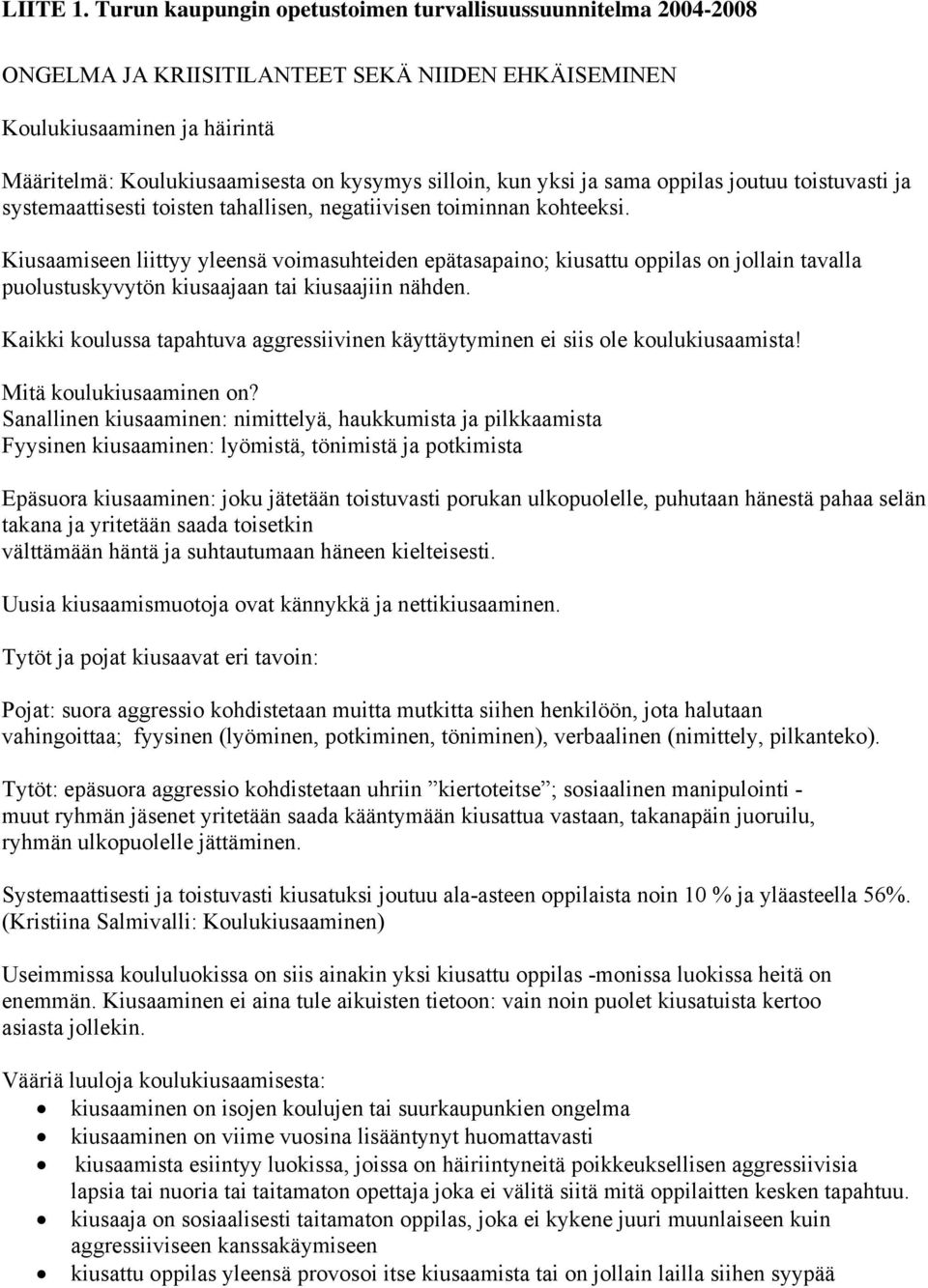 yksi ja sama oppilas joutuu toistuvasti ja systemaattisesti toisten tahallisen, negatiivisen toiminnan kohteeksi.