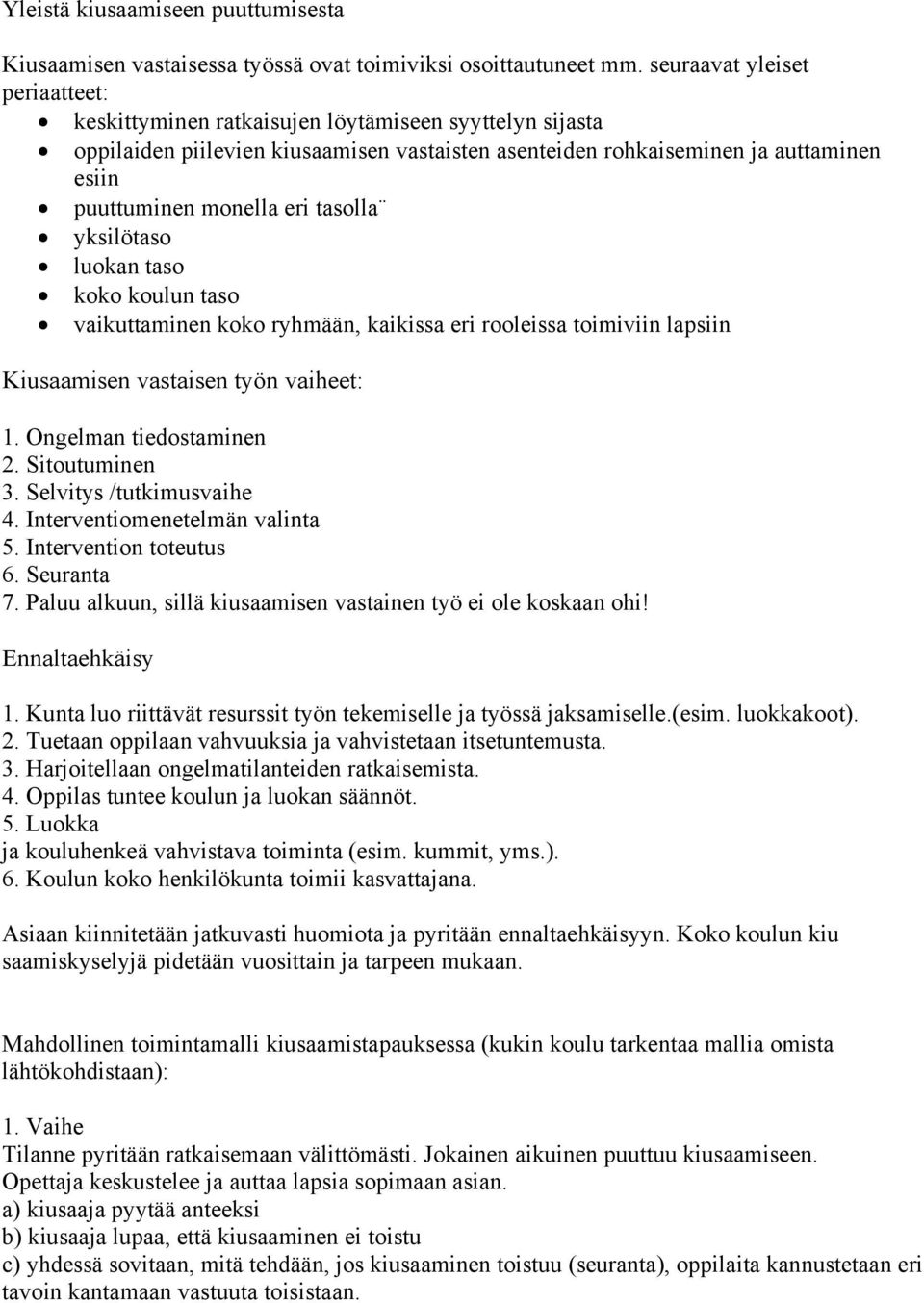 tasolla yksilötaso luokan taso koko koulun taso vaikuttaminen koko ryhmään, kaikissa eri rooleissa toimiviin lapsiin Kiusaamisen vastaisen työn vaiheet: 1. Ongelman tiedostaminen 2. Sitoutuminen 3.