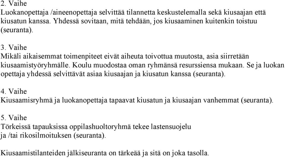 Vaihe Mikäli aikaisemmat toimenpiteet eivät aiheuta toivottua muutosta, asia siirretään kiusaamistyöryhmälle. Koulu muodostaa oman ryhmänsä resurssiensa mukaan.
