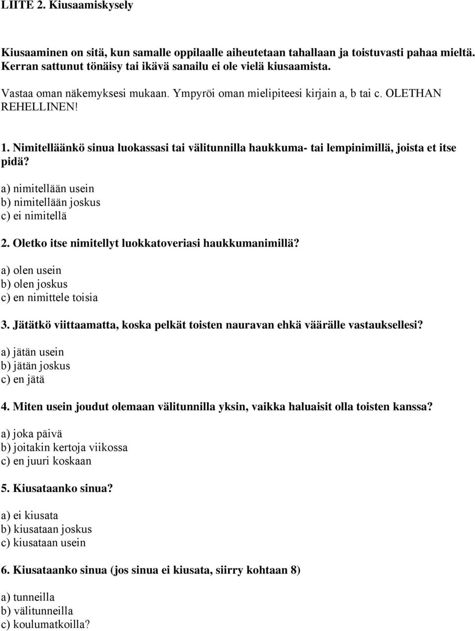 a) nimitellään usein b) nimitellään joskus c) ei nimitellä 2. Oletko itse nimitellyt luokkatoveriasi haukkumanimillä? a) olen usein b) olen joskus c) en nimittele toisia 3.