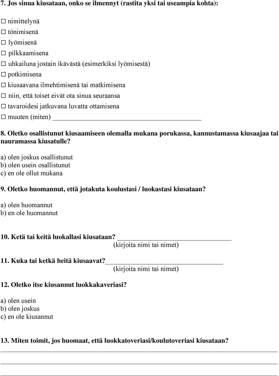 Oletko osallistunut kiusaamiseen olemalla mukana porukassa, kannustamassa kiusaajaa tai nauramassa kiusatulle? a) olen joskus osallistunut b) olen usein osallistunut c) en ole ollut mukana 9.