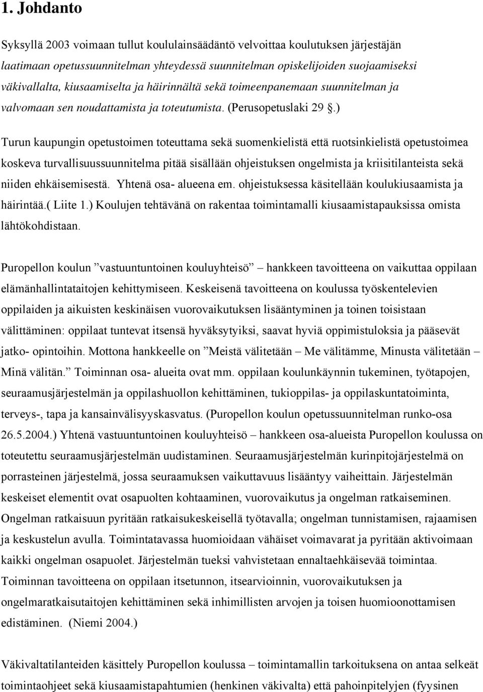) Turun kaupungin opetustoimen toteuttama sekä suomenkielistä että ruotsinkielistä opetustoimea koskeva turvallisuussuunnitelma pitää sisällään ohjeistuksen ongelmista ja kriisitilanteista sekä