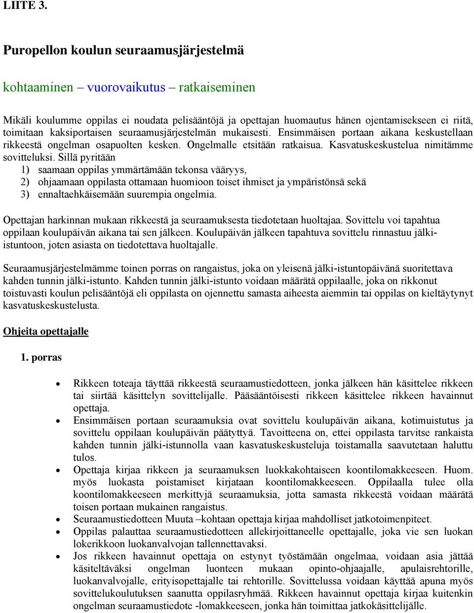 kaksiportaisen seuraamusjärjestelmän mukaisesti. Ensimmäisen portaan aikana keskustellaan rikkeestä ongelman osapuolten kesken. Ongelmalle etsitään ratkaisua.