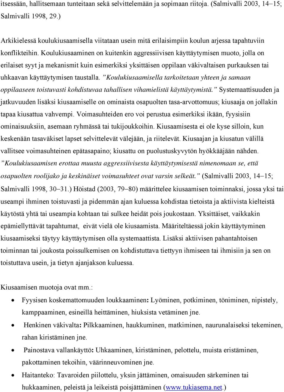 Koulukiusaaminen on kuitenkin aggressiivisen käyttäytymisen muoto, jolla on erilaiset syyt ja mekanismit kuin esimerkiksi yksittäisen oppilaan väkivaltaisen purkauksen tai uhkaavan käyttäytymisen