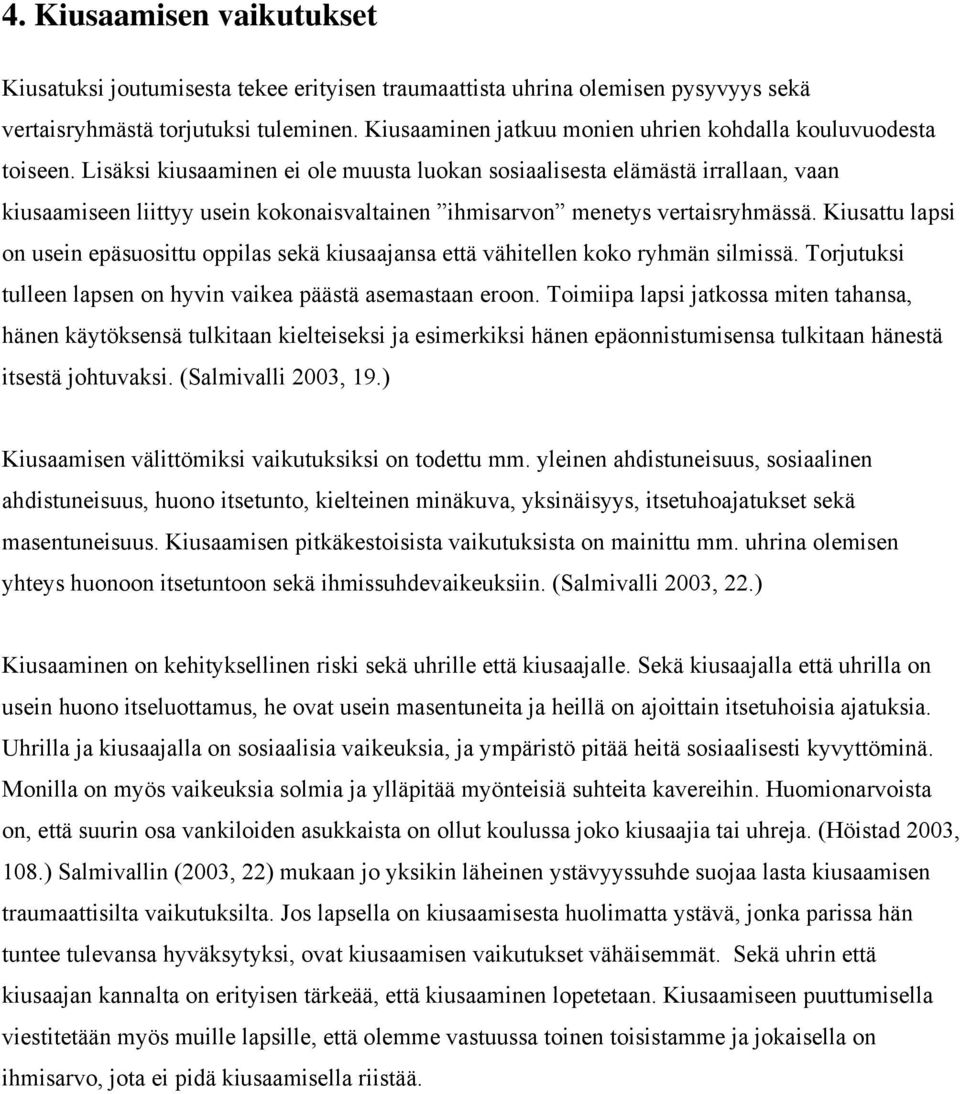 Lisäksi kiusaaminen ei ole muusta luokan sosiaalisesta elämästä irrallaan, vaan kiusaamiseen liittyy usein kokonaisvaltainen ihmisarvon menetys vertaisryhmässä.