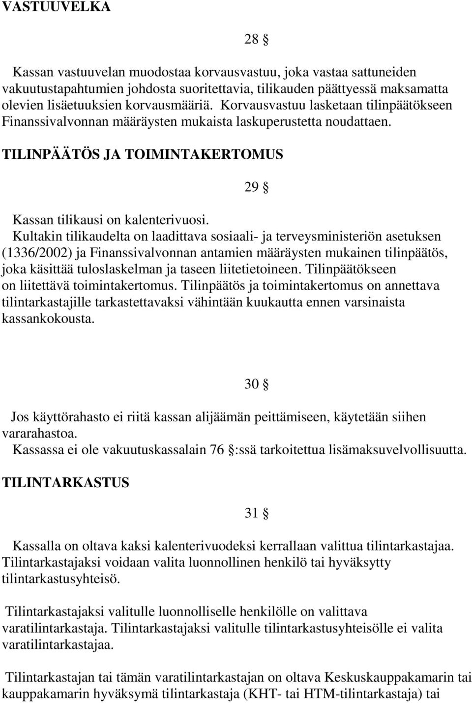 Kultakin tilikaudelta on laadittava sosiaali- ja terveysministeriön asetuksen (1336/2002) ja Finanssivalvonnan antamien määräysten mukainen tilinpäätös, joka käsittää tuloslaskelman ja taseen