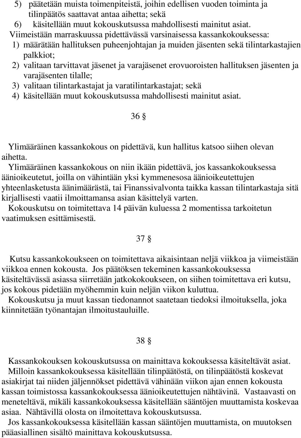 varajäsenet erovuoroisten hallituksen jäsenten ja varajäsenten tilalle; 3) valitaan tilintarkastajat ja varatilintarkastajat; sekä 4) käsitellään muut kokouskutsussa mahdollisesti mainitut asiat.