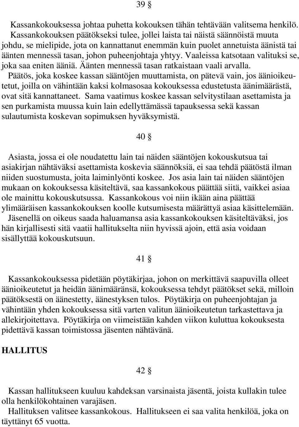 puheenjohtaja yhtyy. Vaaleissa katsotaan valituksi se, joka saa eniten ääniä. Äänten mennessä tasan ratkaistaan vaali arvalla.