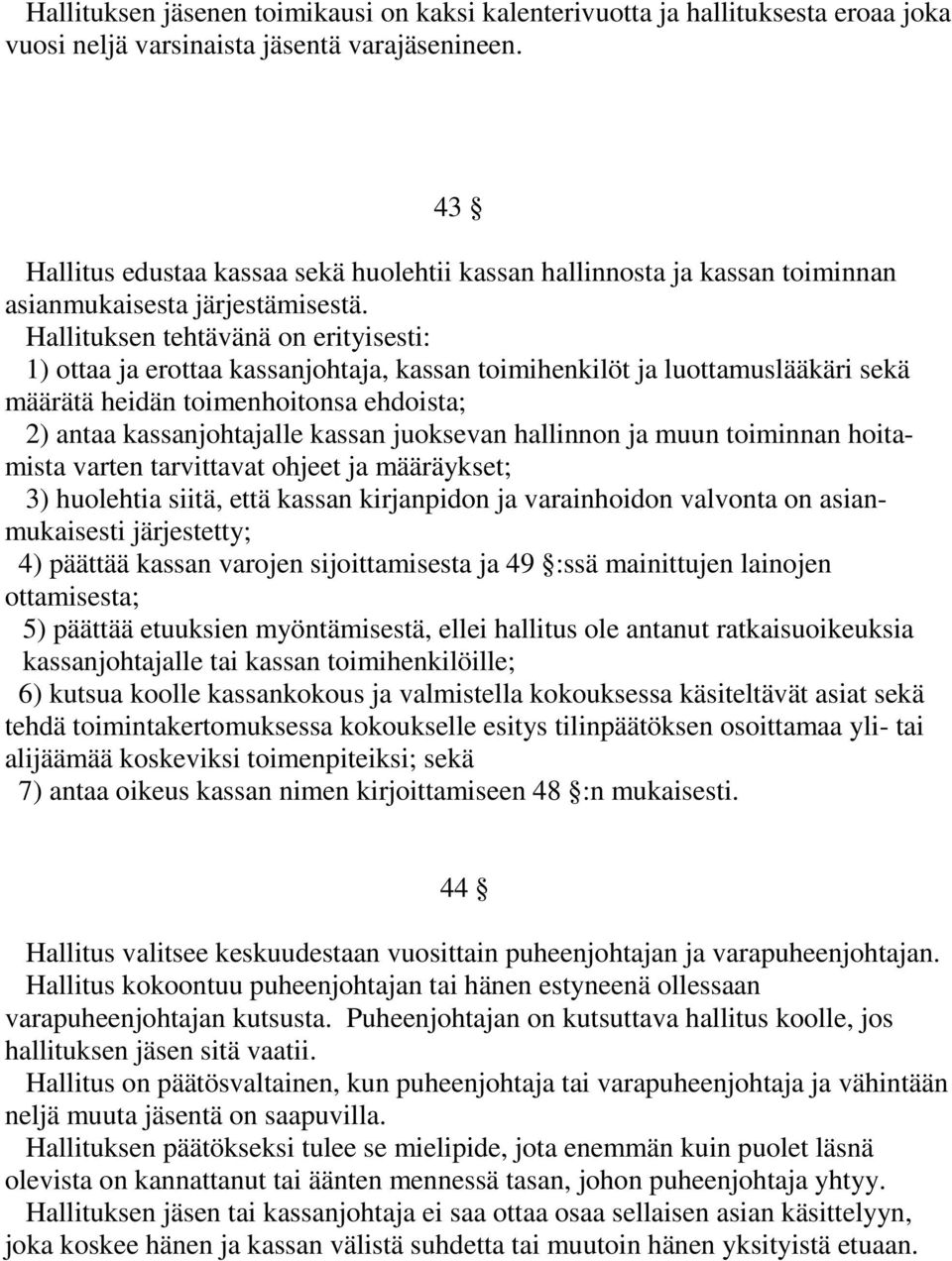Hallituksen tehtävänä on erityisesti: 1) ottaa ja erottaa kassanjohtaja, kassan toimihenkilöt ja luottamuslääkäri sekä määrätä heidän toimenhoitonsa ehdoista; 2) antaa kassanjohtajalle kassan