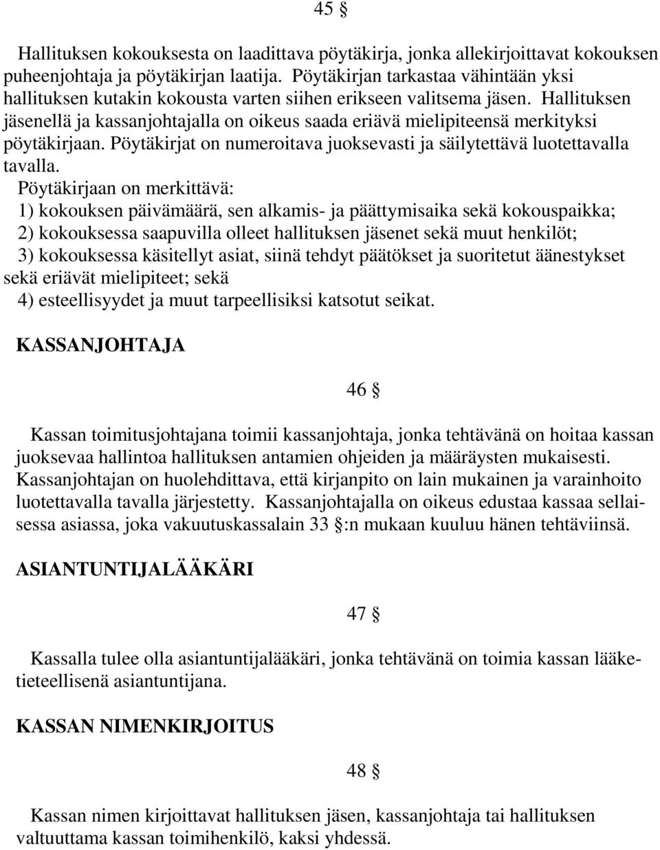 Hallituksen jäsenellä ja kassanjohtajalla on oikeus saada eriävä mielipiteensä merkityksi pöytäkirjaan. Pöytäkirjat on numeroitava juoksevasti ja säilytettävä luotettavalla tavalla.