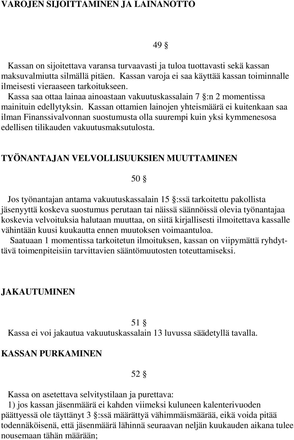 Kassan ottamien lainojen yhteismäärä ei kuitenkaan saa ilman Finanssivalvonnan suostumusta olla suurempi kuin yksi kymmenesosa edellisen tilikauden vakuutusmaksutulosta.