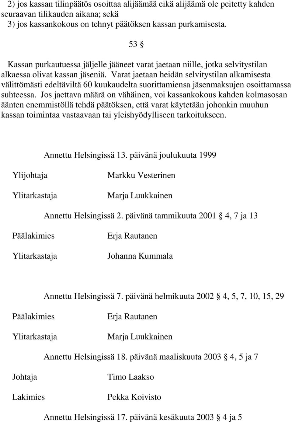 Varat jaetaan heidän selvitystilan alkamisesta välittömästi edeltäviltä 60 kuukaudelta suorittamiensa jäsenmaksujen osoittamassa suhteessa.