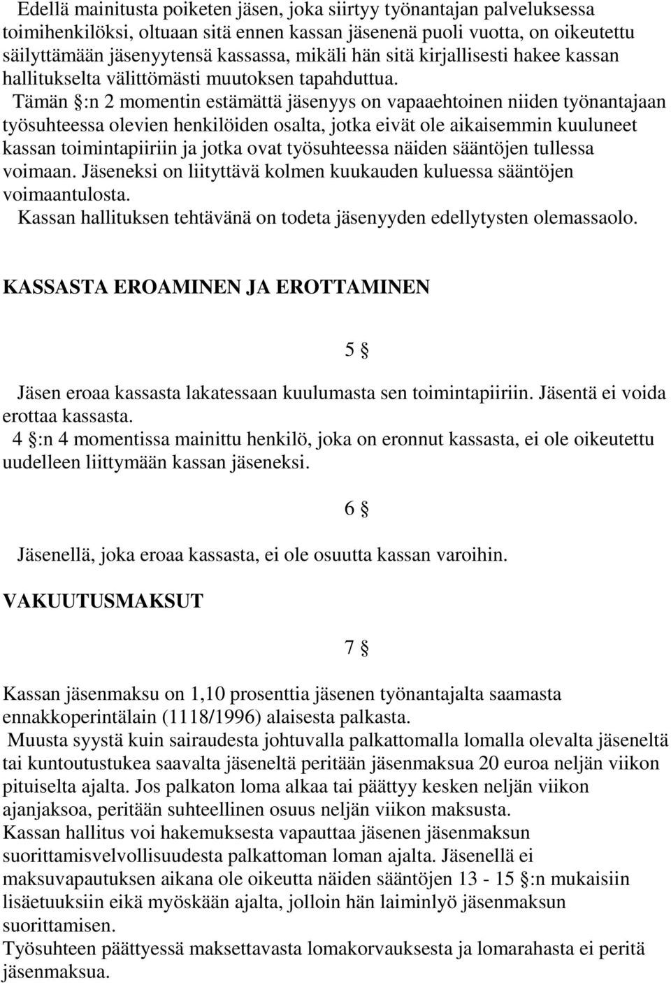 Tämän :n 2 momentin estämättä jäsenyys on vapaaehtoinen niiden työnantajaan työsuhteessa olevien henkilöiden osalta, jotka eivät ole aikaisemmin kuuluneet kassan toimintapiiriin ja jotka ovat