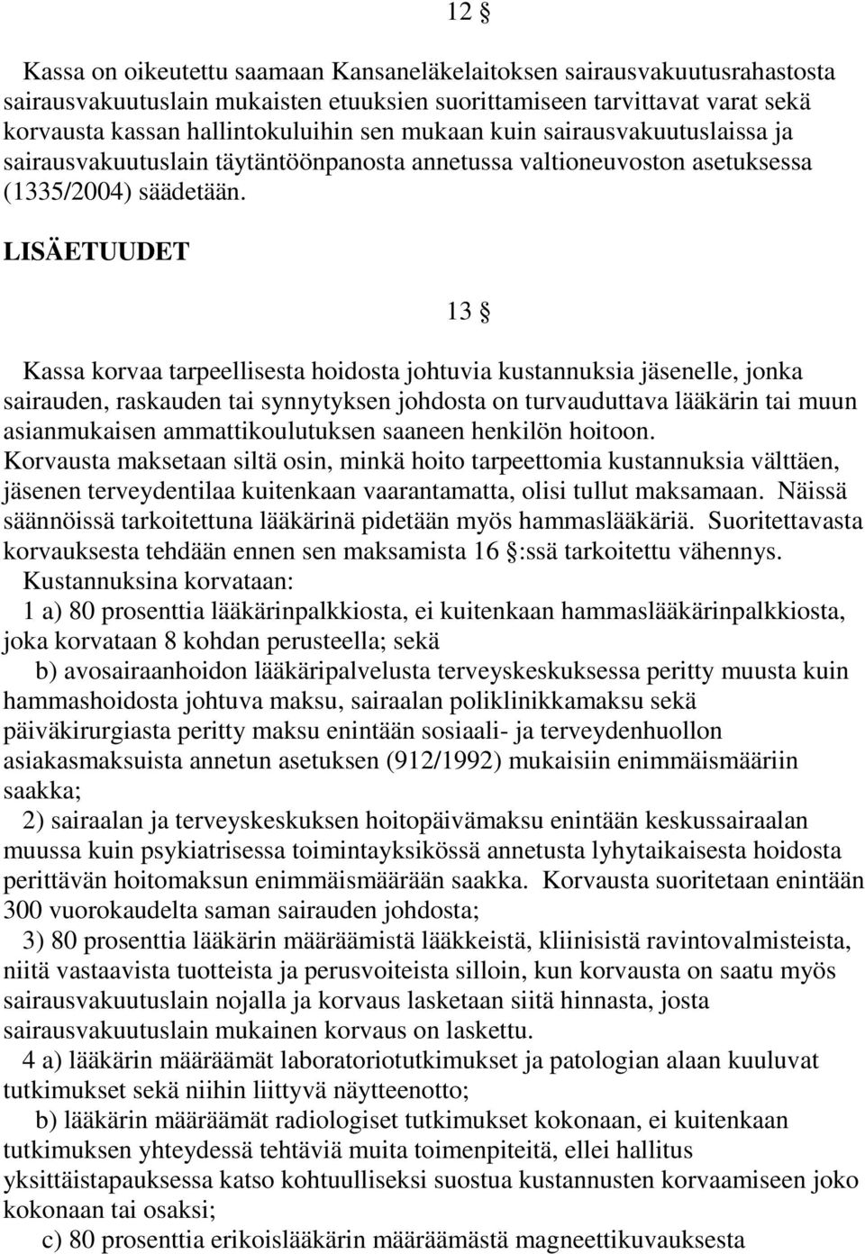 LISÄETUUDET 13 Kassa korvaa tarpeellisesta hoidosta johtuvia kustannuksia jäsenelle, jonka sairauden, raskauden tai synnytyksen johdosta on turvauduttava lääkärin tai muun asianmukaisen
