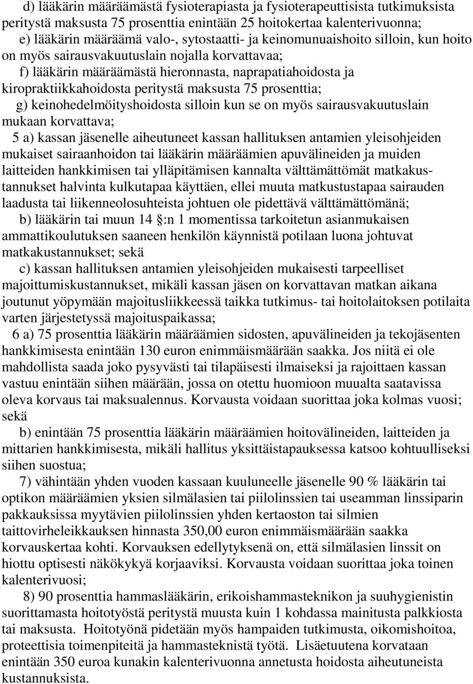 prosenttia; g) keinohedelmöityshoidosta silloin kun se on myös sairausvakuutuslain mukaan korvattava; 5 a) kassan jäsenelle aiheutuneet kassan hallituksen antamien yleisohjeiden mukaiset