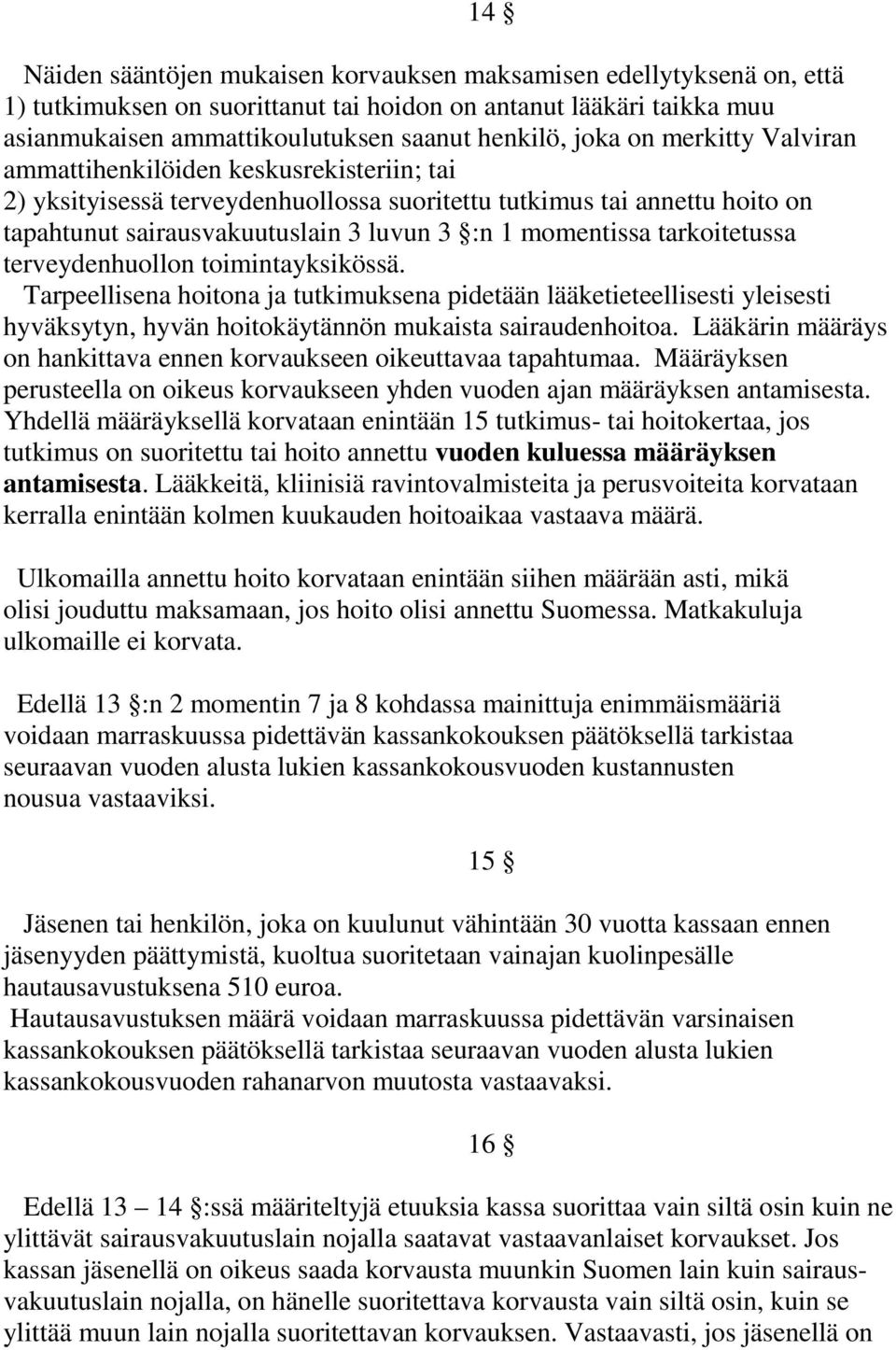 tarkoitetussa terveydenhuollon toimintayksikössä. Tarpeellisena hoitona ja tutkimuksena pidetään lääketieteellisesti yleisesti hyväksytyn, hyvän hoitokäytännön mukaista sairaudenhoitoa.