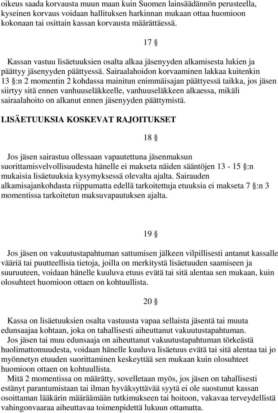 Sairaalahoidon korvaaminen lakkaa kuitenkin 13 :n 2 momentin 2 kohdassa mainitun enimmäisajan päättyessä taikka, jos jäsen siirtyy sitä ennen vanhuuseläkkeelle, vanhuuseläkkeen alkaessa, mikäli