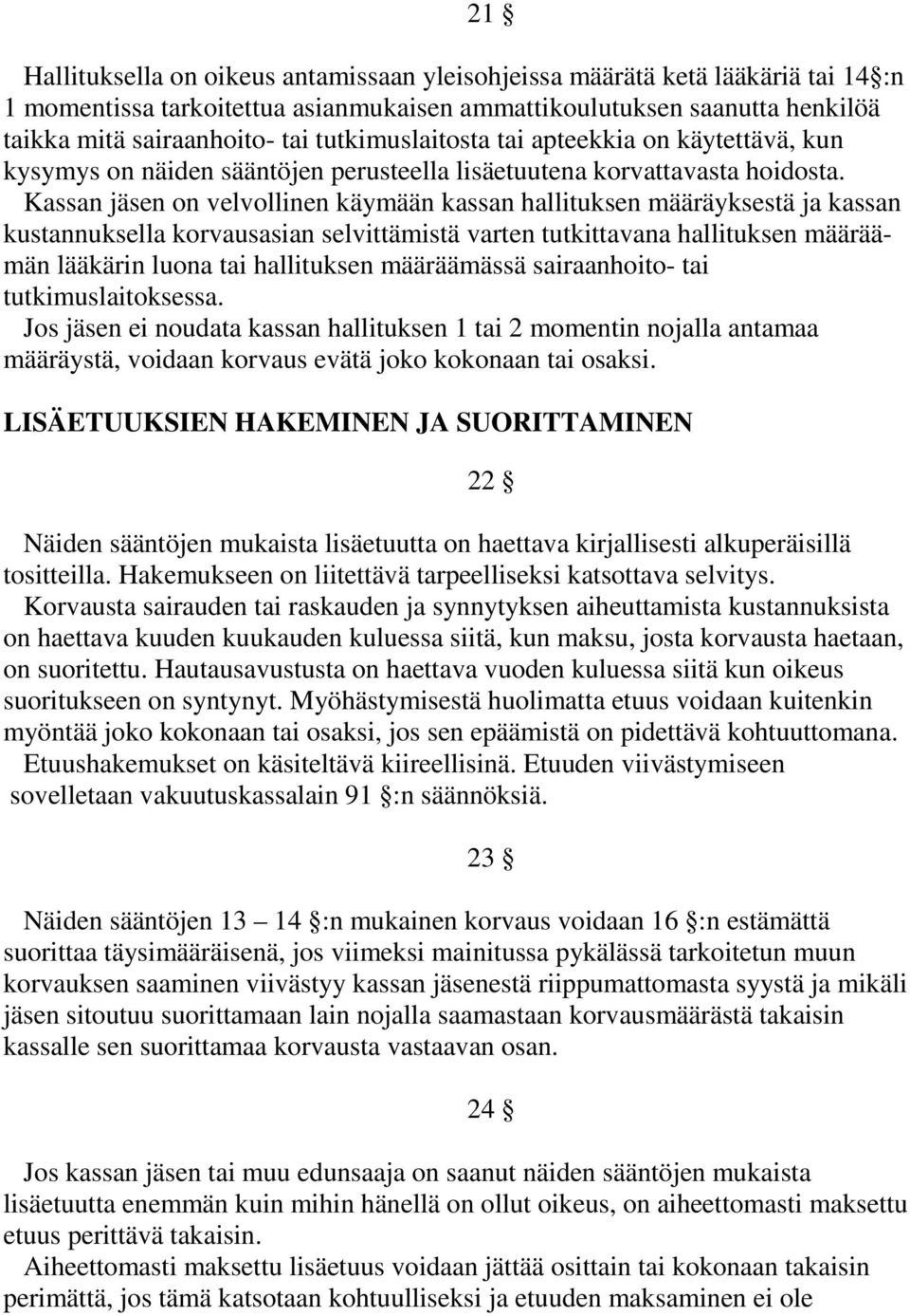 Kassan jäsen on velvollinen käymään kassan hallituksen määräyksestä ja kassan kustannuksella korvausasian selvittämistä varten tutkittavana hallituksen määräämän lääkärin luona tai hallituksen