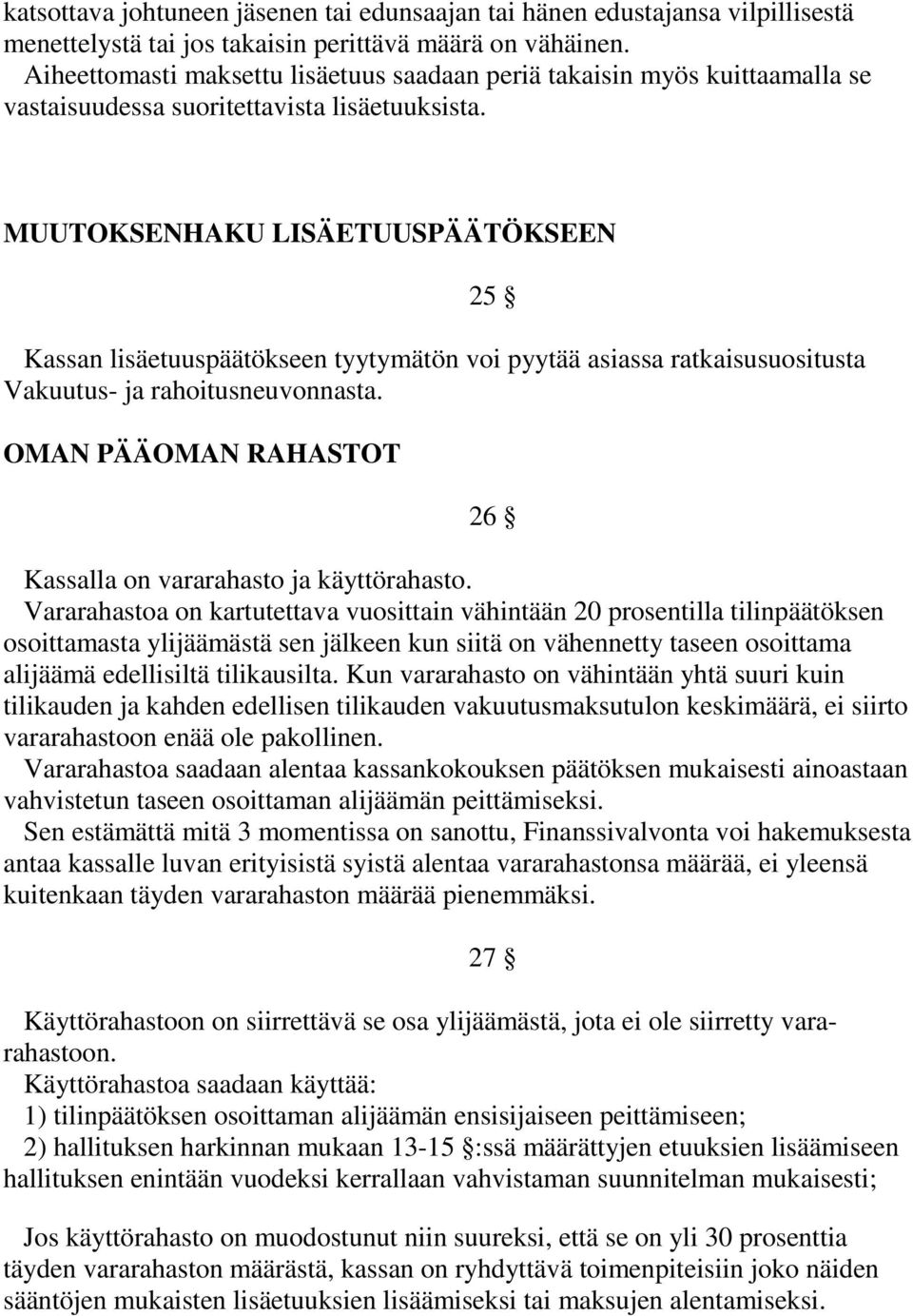 MUUTOKSENHAKU LISÄETUUSPÄÄTÖKSEEN 25 Kassan lisäetuuspäätökseen tyytymätön voi pyytää asiassa ratkaisusuositusta Vakuutus- ja rahoitusneuvonnasta.