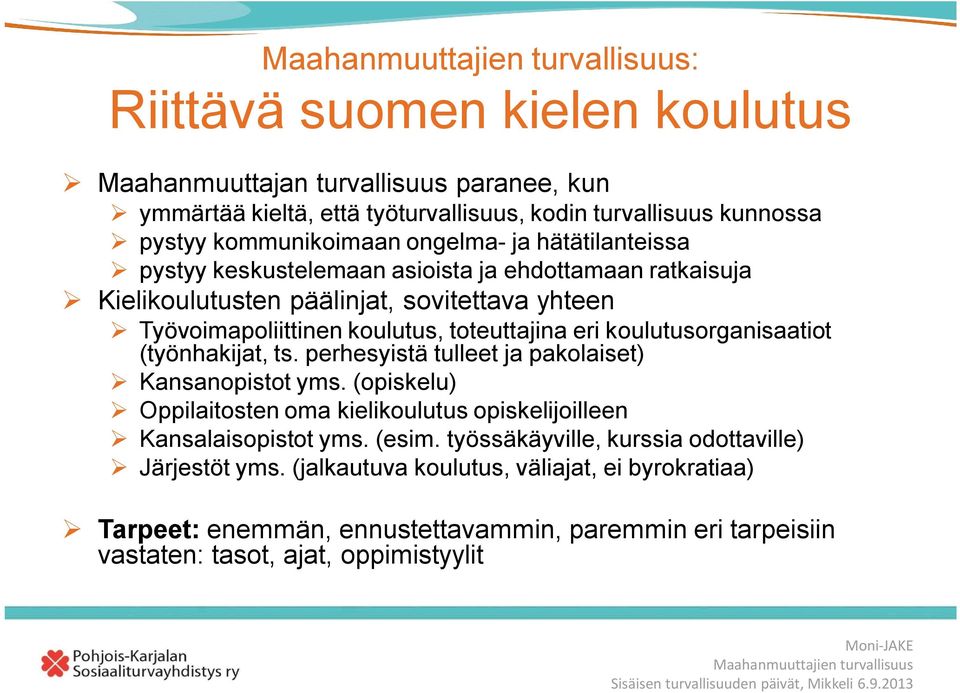 koulutusorganisaatiot (työnhakijat, ts. perhesyistä tulleet ja pakolaiset) Kansanopistot yms. (opiskelu) Oppilaitosten oma kielikoulutus opiskelijoilleen Kansalaisopistot yms.