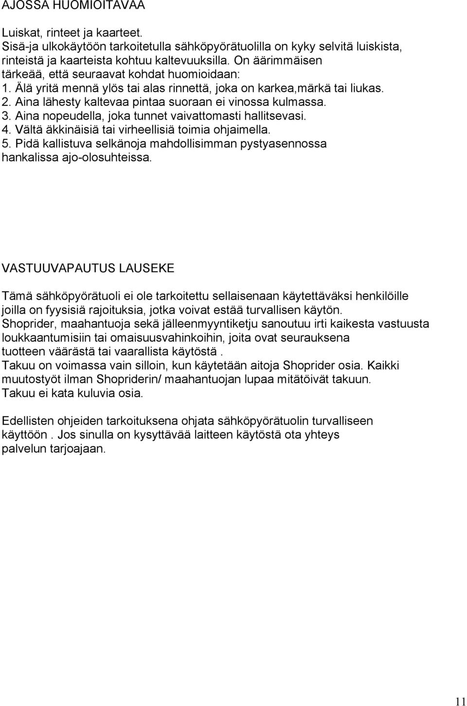 Aina nopeudella, joka tunnet vaivattomasti hallitsevasi. 4. Vältä äkkinäisiä tai virheellisiä toimia ohjaimella. 5. Pidä kallistuva selkänoja mahdollisimman pystyasennossa hankalissa ajo-olosuhteissa.