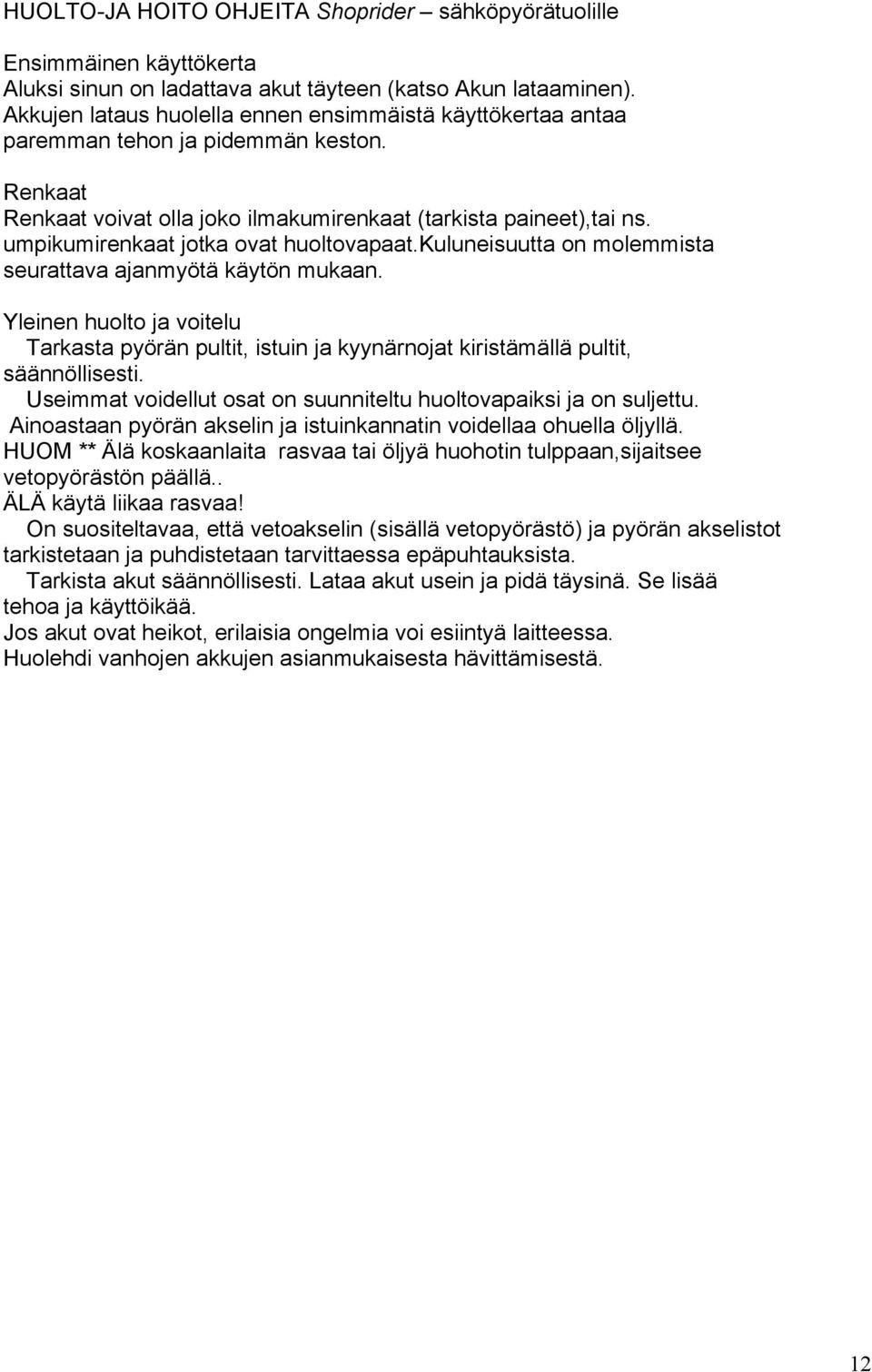 umpikumirenkaat jotka ovat huoltovapaat.kuluneisuutta on molemmista seurattava ajanmyötä käytön mukaan.
