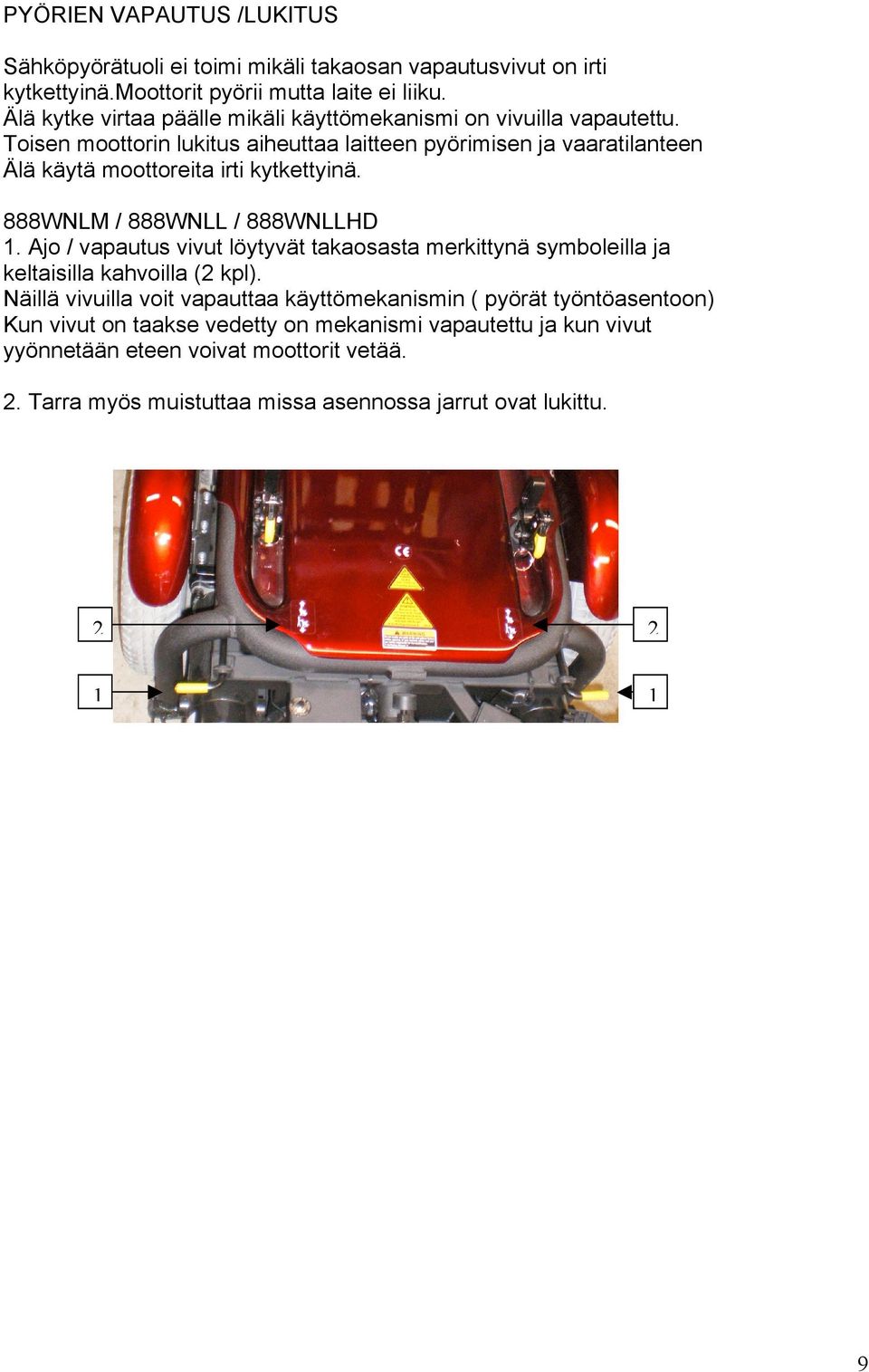 Toisen moottorin lukitus aiheuttaa laitteen pyörimisen ja vaaratilanteen Älä käytä moottoreita irti kytkettyinä. 888WNLM / 888WNLL / 888WNLLHD.