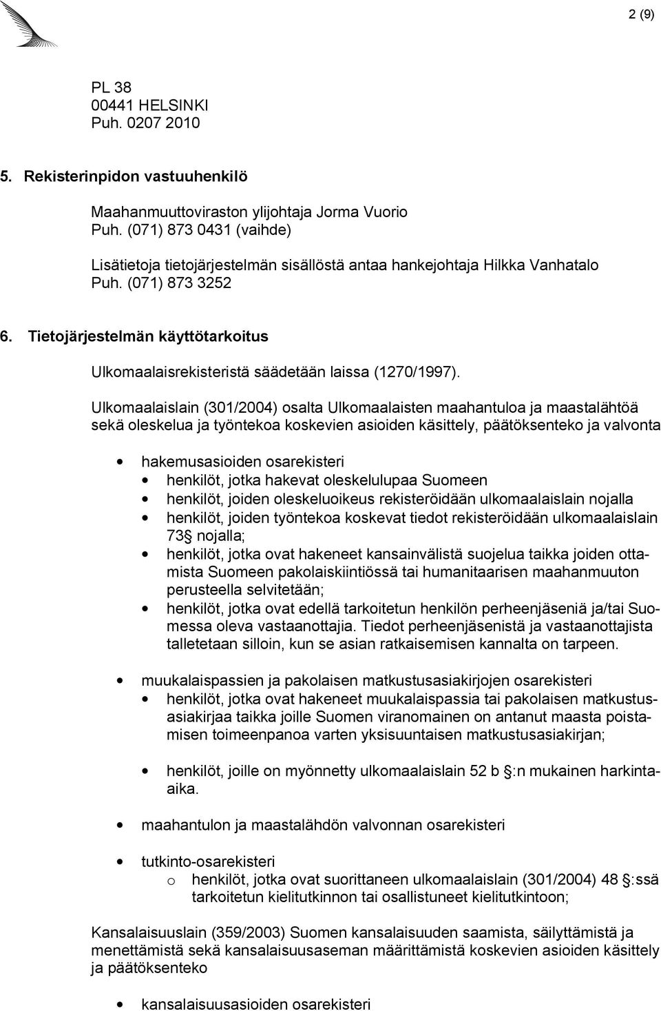 Tietojärjestelmän käyttötarkoitus Ulkomaalaisrekisteristä säädetään laissa (1270/1997).