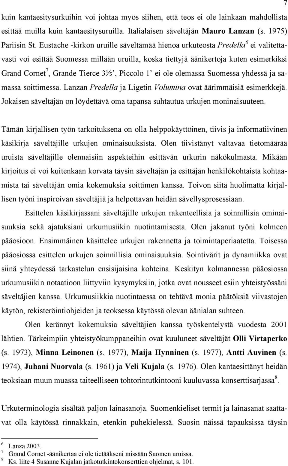 Piccolo 1 ei ole olemassa Suomessa yhdessä ja samassa soittimessa. Lanzan Predella ja Ligetin Volumina ovat äärimmäisiä esimerkkejä.
