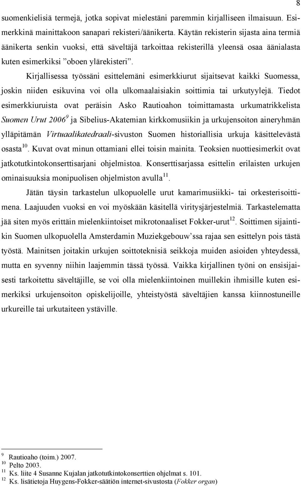 Kirjallisessa työssäni esittelemäni esimerkkiurut sijaitsevat kaikki Suomessa, joskin niiden esikuvina voi olla ulkomaalaisiakin soittimia tai urkutyylejä.