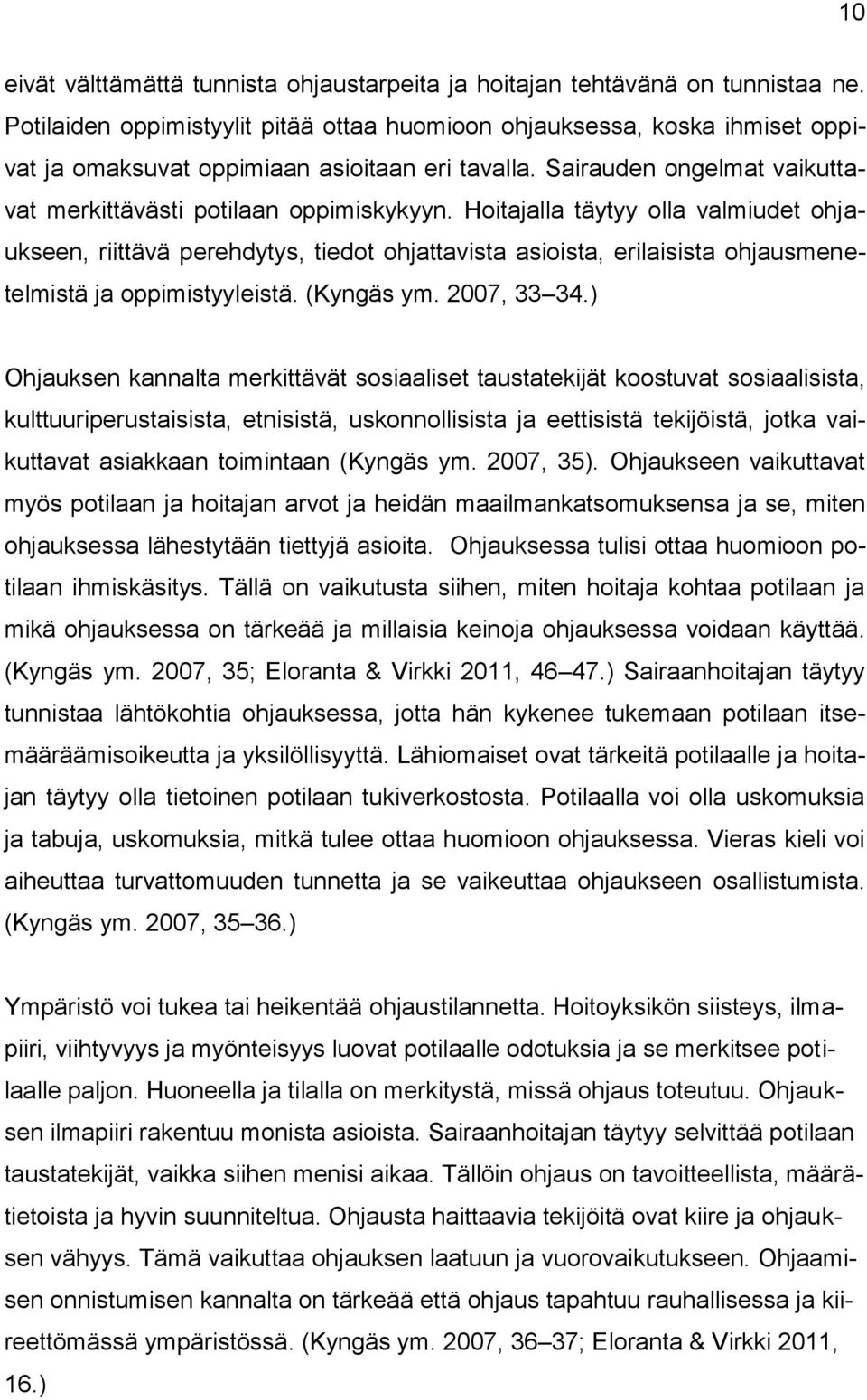 Hoitajalla täytyy olla valmiudet ohjaukseen, riittävä perehdytys, tiedot ohjattavista asioista, erilaisista ohjausmenetelmistä ja oppimistyyleistä. (Kyngäs ym. 2007, 33 34.