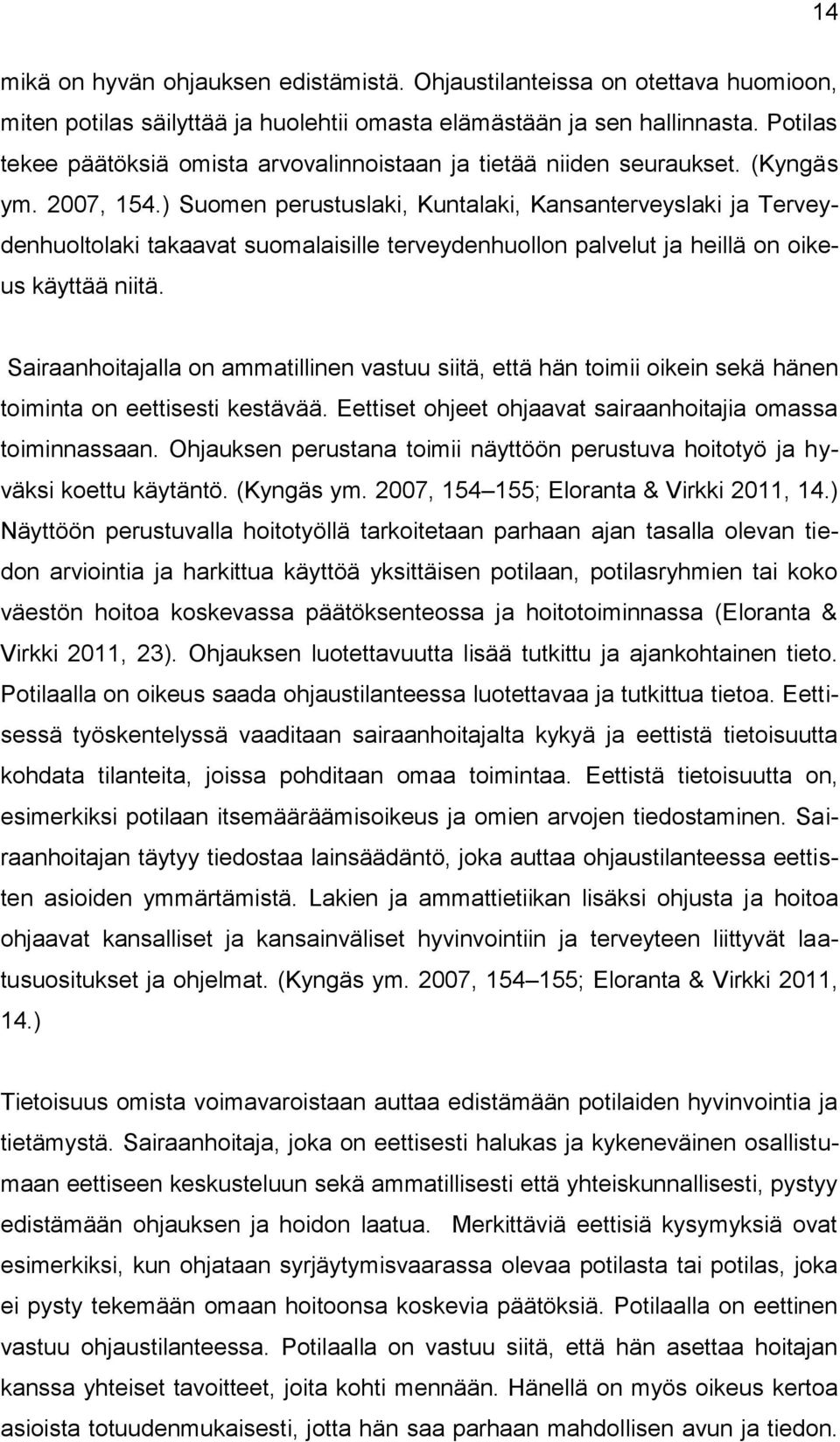 ) Suomen perustuslaki, Kuntalaki, Kansanterveyslaki ja Terveydenhuoltolaki takaavat suomalaisille terveydenhuollon palvelut ja heillä on oikeus käyttää niitä.