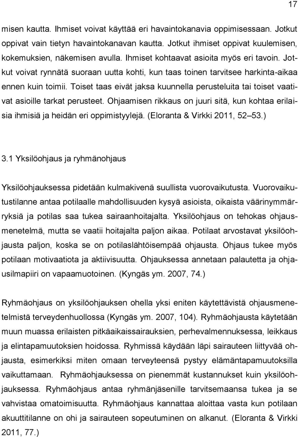 Toiset taas eivät jaksa kuunnella perusteluita tai toiset vaativat asioille tarkat perusteet. Ohjaamisen rikkaus on juuri sitä, kun kohtaa erilaisia ihmisiä ja heidän eri oppimistyylejä.
