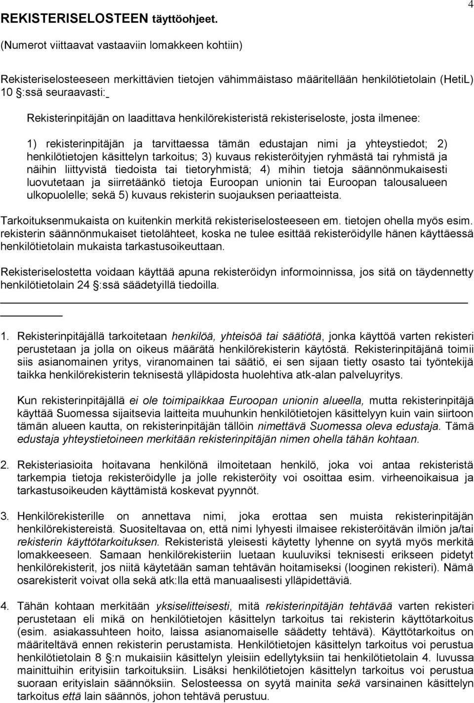 laadittava henkilörekisteristä rekisteriseloste, josta ilmenee: 1) rekisterinpitäjän ja tarvittaessa tämän edustajan nimi ja yhteystiedot; 2) henkilötietojen käsittelyn tarkoitus; 3) kuvaus