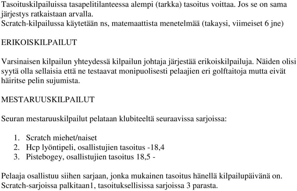 Näiden olisi syytä olla sellaisia että ne testaavat monipuolisesti pelaajien eri golftaitoja mutta eivät häiritse pelin sujumista.