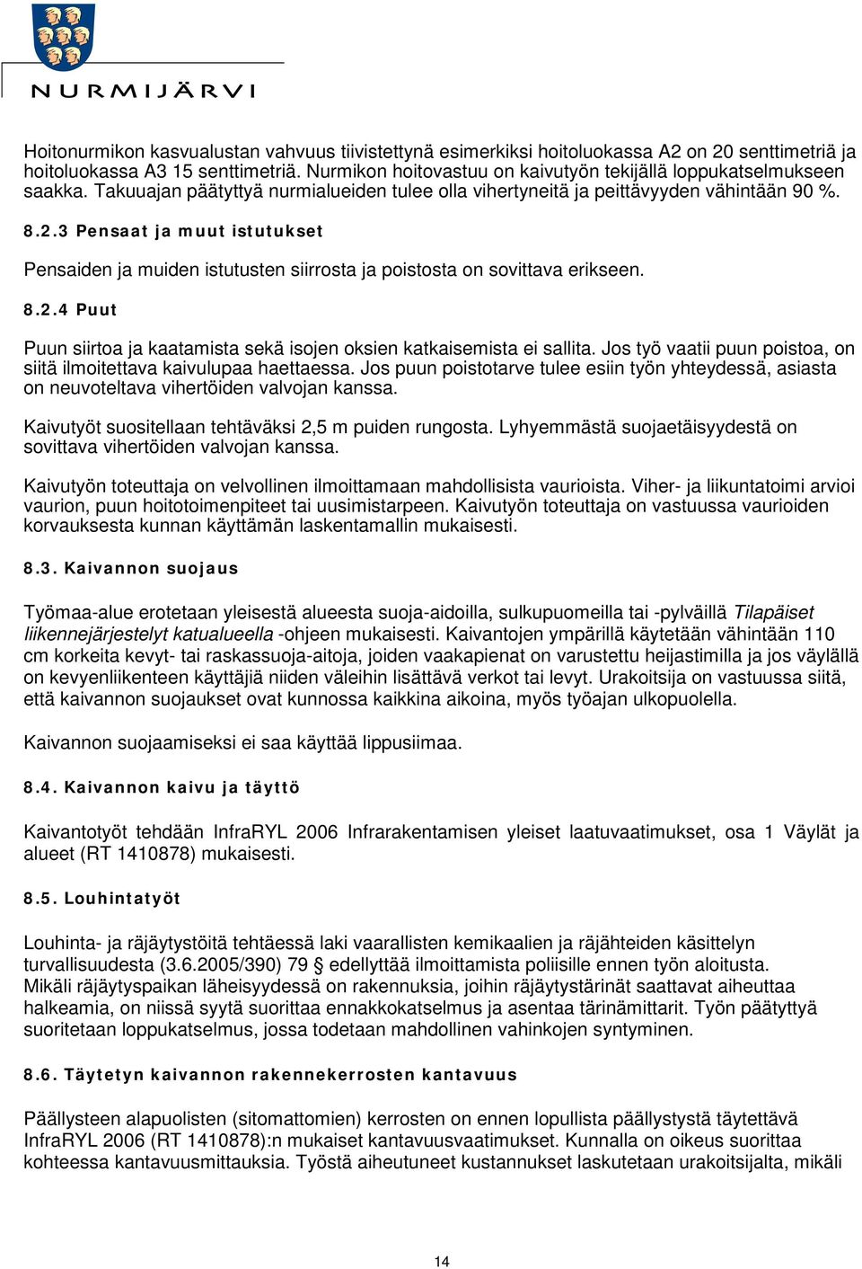 3 Pensaat ja muut istutukset Pensaiden ja muiden istutusten siirrosta ja poistosta on sovittava erikseen. 8.2.4 Puut Puun siirtoa ja kaatamista sekä isojen oksien katkaisemista ei sallita.