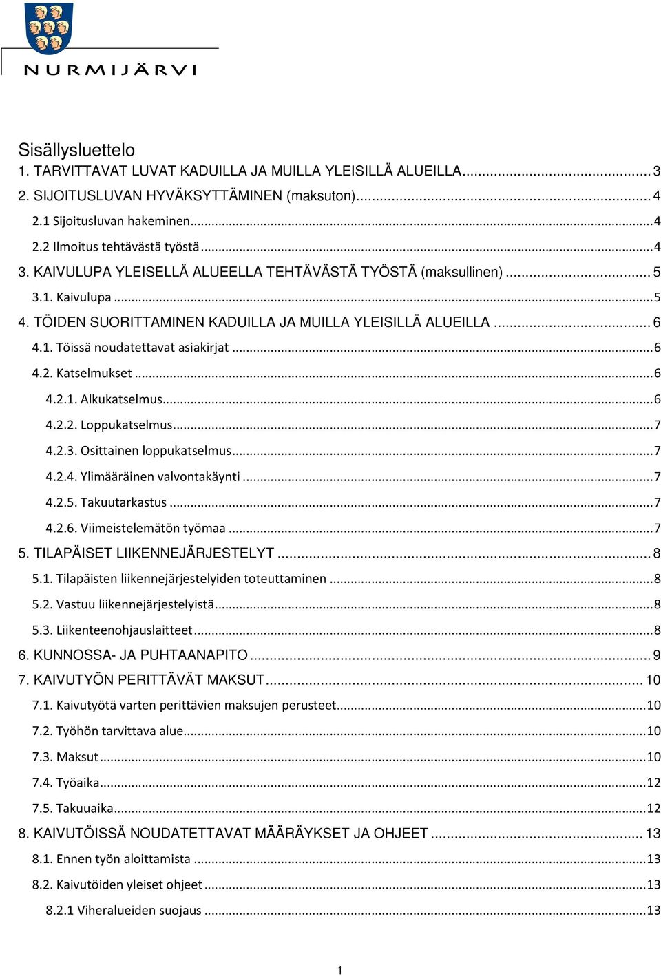 Katselmukset... 6 4.2.1. Alkukatselmus... 6 4.2.2. Loppukatselmus... 7 4.2.3. Osittainen loppukatselmus... 7 4.2.4. Ylimääräinen valvontakäynti... 7 4.2.5. Takuutarkastus... 7 4.2.6. Viimeistelemätön työmaa.