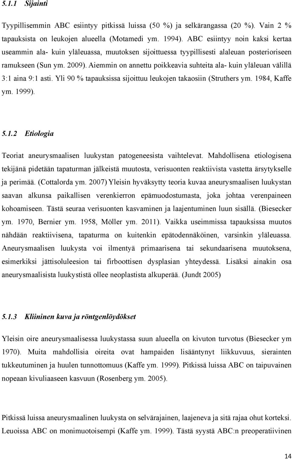 Aiemmin on annettu poikkeavia suhteita ala- kuin yläleuan välillä 3:1 aina 9:1 asti. Yli 90 % tapauksissa sijoittuu leukojen takaosiin (Struthers ym. 1984, Kaffe ym. 1999). 5.1.2 Etiologia Teoriat aneurysmaalisen luukystan patogeneesista vaihtelevat.