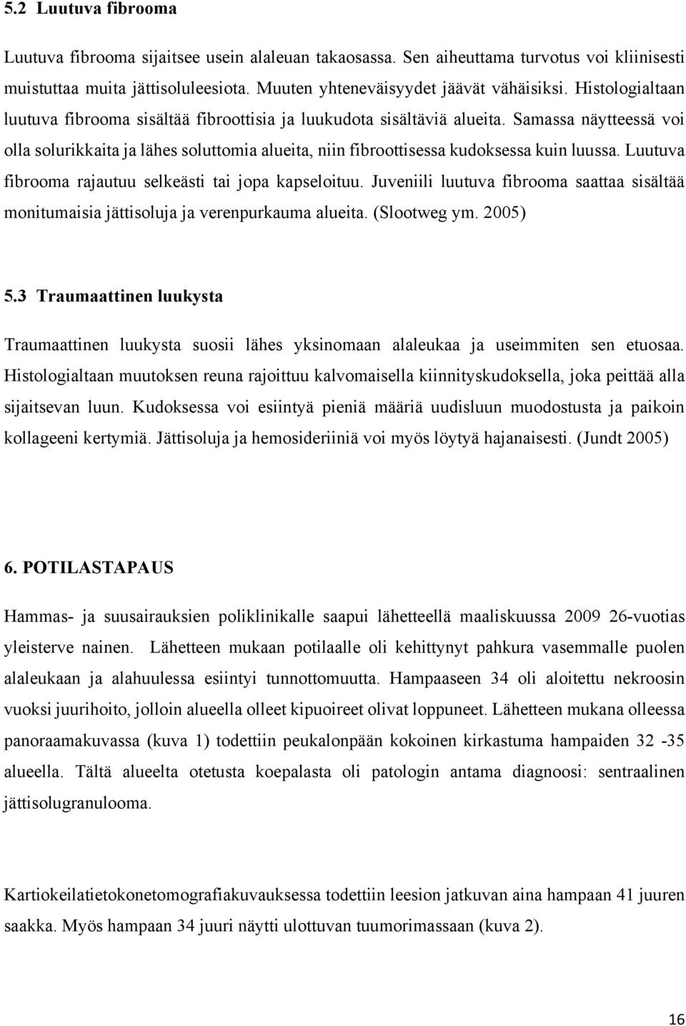 Samassa näytteessä voi olla solurikkaita ja lähes soluttomia alueita, niin fibroottisessa kudoksessa kuin luussa. Luutuva fibrooma rajautuu selkeästi tai jopa kapseloituu.