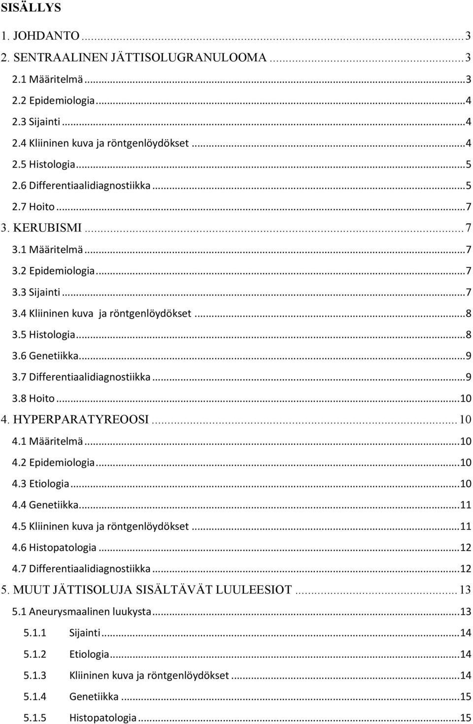 .. 9 3.7 Differentiaalidiagnostiikka... 9 3.8 Hoito... 10 4. HYPERPARATYREOOSI... 10 4.1 Määritelmä... 10 4.2 Epidemiologia... 10 4.3 Etiologia... 10 4.4 Genetiikka... 11 4.