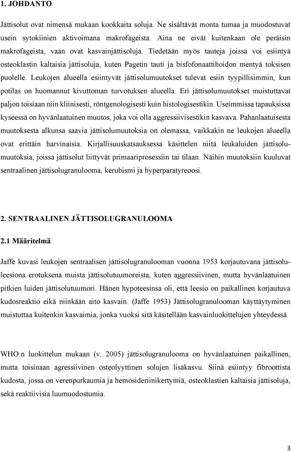 Tiedetään myös tauteja joissa voi esiintyä osteoklastin kaltaisia jättisoluja, kuten Pagetin tauti ja bisfofonaattihoidon mentyä toksisen puolelle.